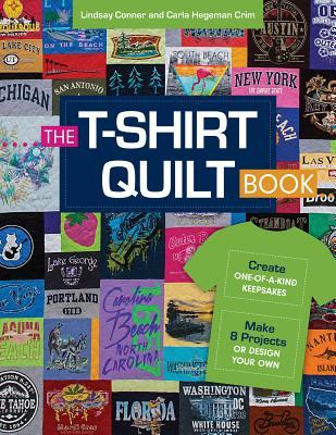 Read online The T-Shirt Quilt Book: Recycle Your Tees Into One-Of-A-Kind Keepsakes - 8 Exciting Projects Plus Instructions for Designing Your Own - Lindsay Conner file in ePub