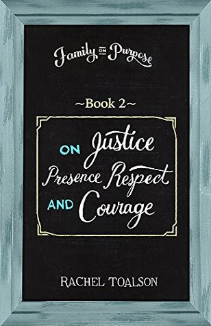 Read online On Justice, Presence, Respect and Courage (Family on Purpose Book 2) - Rachel Toalson file in ePub