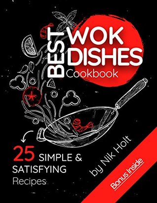 Download Best WOK Dishes Cookbook: 25 Simple and Satisfying Recipes - Nik Holt file in PDF