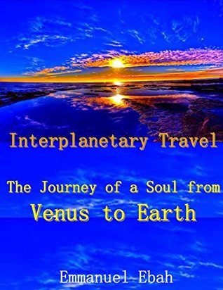 Download Interplanetary Travel: The Journey of a Soul from Venus to Earth - Emmanuel Ebah | ePub