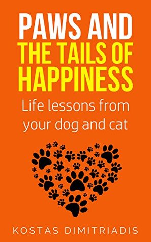 Download Paws and the tails of happiness : Life lessons from your dog and cat - kostas Dimitriadis | PDF