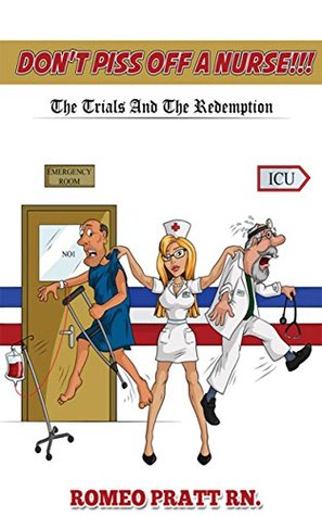 Read online Don't Piss Off A Nurse!!! : The Trials And The Redemption - Romeo Pratt RN | ePub