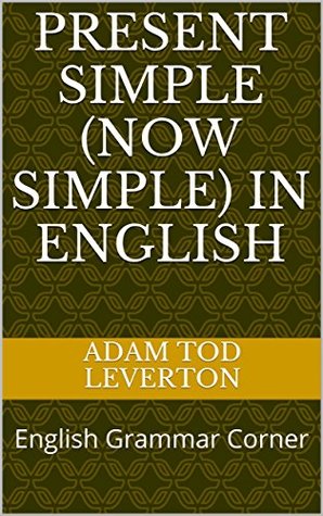 Read Present Simple (Now Simple) in English: English Grammar Corner - Adam Tod Leverton file in ePub
