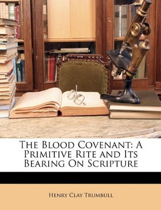 Read The Blood Covenant: A Primitive Rite and Its Bearing on Scripture - Henry Clay Trumbull file in PDF