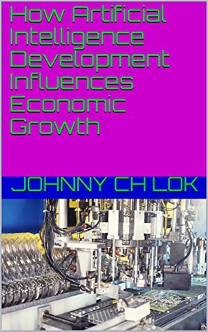Read online How Artificial Intelligence Development Influences Economic Growth - Johnny C.H. Lok | PDF