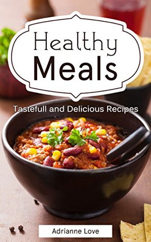 Download Healthy Meals: Cooking Recipes for Weight Loss, Paleo Diet, Slow Cooker Cookbook, American Cooking, Cookbook of Fish, Meat, Chicken, Vegetarian, Vegan, Soups & Stews - Simple Recipes Anthology - Adrianne Love file in ePub