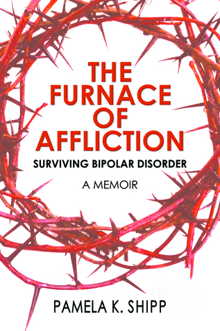 Read The Furnace of Affliction: Surviving Bipolar Disorder - Pamela K. Shipp file in ePub