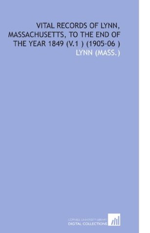 Read online Vital Records of Lynn, Massachusetts, to the End of the Year 1849 (V.1 ) (1905-06 ) - Lynn Massachusetts file in PDF