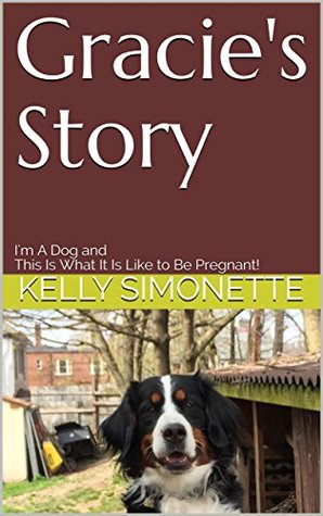 Read Gracie's Story: I'm A Dog and This Is What It Is Like to Be Pregnant! - Kelly Simonette file in PDF