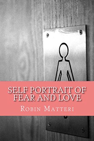 Read Self Portrait of Fear and Love: A Book of Poetry About The Things That Make Us All Love and Fear - Robin Matteri file in PDF