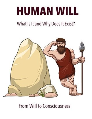 Read THE HUMAN WILL. What Is It and Why Does It Exist?: From Will to Consciousness - Matt Berk file in PDF