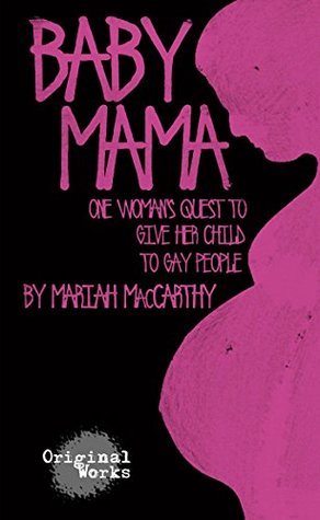 Read Baby Mama: One Woman's Quest to Give Her Child to Gay People - Mariah MacCarthy | PDF