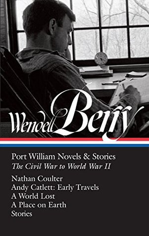 Download Port William Novels & Stories (The Civil War to World War II): Nathan Coulter / Andy Catlett: Early Travels / A World Lost / A Place on Earth / Stories - Wendell Berry | ePub