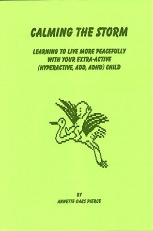 Read Calming The Storm: Learning To Live More Peacefully With Your Extra-Active (Hyperactive, ADD, AHD) child - Annette Oaks Pierce | PDF