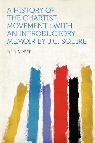 Read online A History of the Chartist Movement: With an Introductory Memoir by J.C. Squire - Julius West | ePub