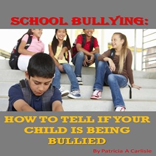 Read online School Bullying: How To Tell If Your Child Is Being Bullied - Patricia Carlisle file in ePub