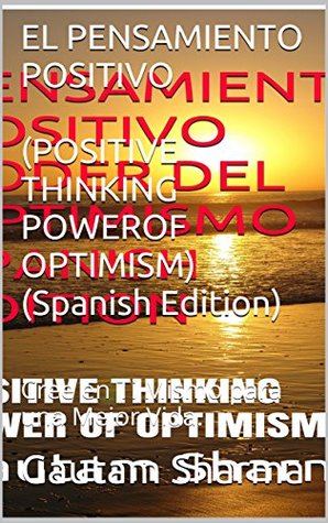 Read El PENSAMIENTO POSITIVO(POSITIVE THINKING POWER OF OPTIMISM)( Spanish Edition): Cree en Ti Mismo para una Mejor Vida. (Empowerment Series nº 2) - Gautam Sharma file in ePub