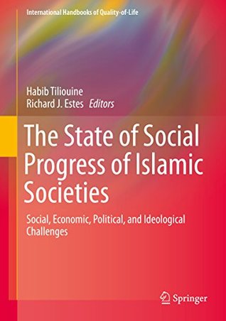 Read online The State of Social Progress of Islamic Societies: Social, Economic, Political, and Ideological Challenges (International Handbooks of Quality-of-Life) - Habib Tiliouine file in ePub