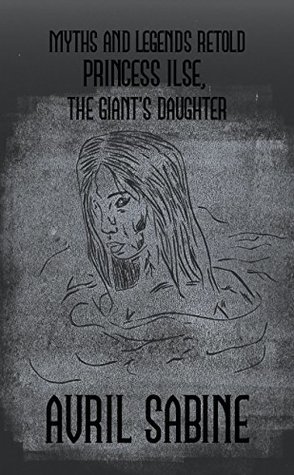 Read online Myths And Legends Retold: Princess Ilse, The Giant's Daughter - Avril Sabine | PDF