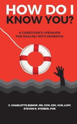Read How Do I Know You?: A Caregiver's Lifesaver for Dealing with Dementia - C Charlotte Bishop file in PDF