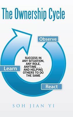 Read The Ownership Cycle: Success in Any Situation, Any Role, Anytime . . . and Helping Others to Do the Same - Soh Jian Yi file in ePub