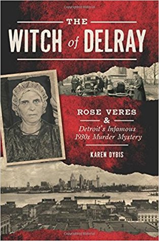 Read online The Witch of Delray: Rose Veres & Detroit’s Infamous 1930s Murder Mystery - Karen Dybis | PDF