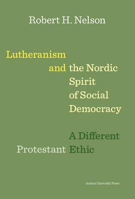 Download Lutheranism and the Nordic Spirit of Social Democracy: A Different Protestant Ethic - Robert H. Nelson | ePub