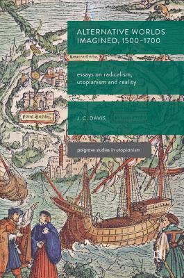 Read online Alternative Worlds Imagined, 1500-1700: Essays on Radicalism, Utopianism and Reality - James Colin Davis | PDF