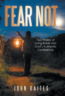 Read Fear Not: Two Weeks of Living Boldly Into God's Authentic Confidence - John Kaites | ePub