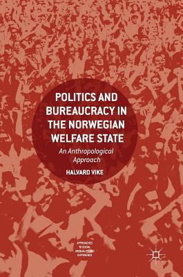 Read Politics and Bureaucracy in the Norwegian Welfare State: An Anthropological Approach - Halvard Vike file in PDF