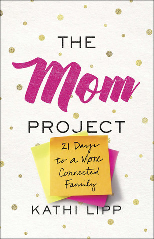 Read online The Mom Project: 21 Days to a More Connected Family - Kathi Lipp file in ePub