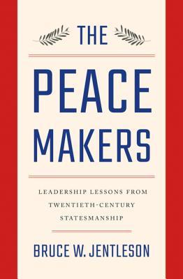 Read online The Peacemakers: Leadership Lessons from Twentieth-Century Statesmanship - Bruce W. Jentleson file in ePub