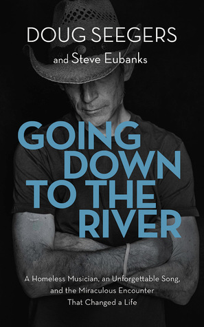 Read Going Down to The River: A Homeless Musician, an Unforgettable Song, and the Miraculous Encounter that Changed a Life - Doug Seegers file in PDF