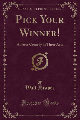 Download Pick Your Winner!: A Farce Comedy in Three Acts (Classic Reprint) - Walt Draper file in PDF