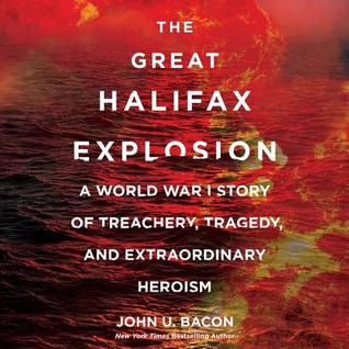 Read online The Great Halifax Explosion: A World War I Story of Treachery, Tragedy, and Extraordinary Heroism - John U. Bacon file in PDF