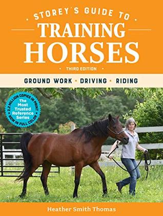 Download Storey's Guide to Training Horses, 3rd Edition: Ground Work, Driving, Riding (Storey’s Guide to Raising) - Heather Smith Thomas | PDF