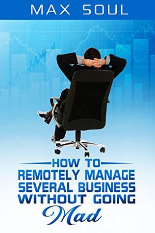 Read How to remotely manage several business without going mad (Business Secrets Book 1) - Max Soul file in PDF