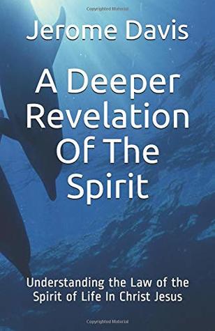 Read A Deeper Revelation Of The Spirit: Understanding the Law of the Spirit of Life In Christ Jesus - Jerome Davis | ePub