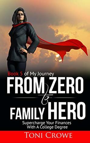 Read From Zero to Family Hero: Supercharge Your Finances With A College Degree (My Journey Book 5) - Toni Crowe | ePub