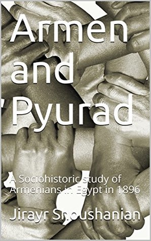 Read online Armen and Pyurad: A Sociohistoric study of Armenians in Egypt in 1896 - Jirayr Shoushanian file in ePub