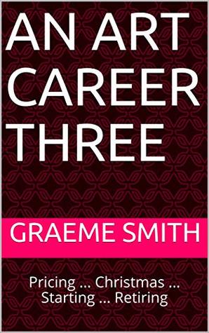 Read An Art Career three: Pricing  Christmas  Starting  Retiring - Graeme Smith | PDF