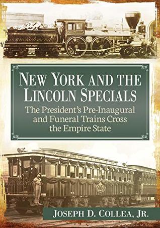 Read New York and the Lincoln Specials: The President's Pre-Inaugural and Funeral Trains Cross the Empire State - Joseph D. Collea file in ePub