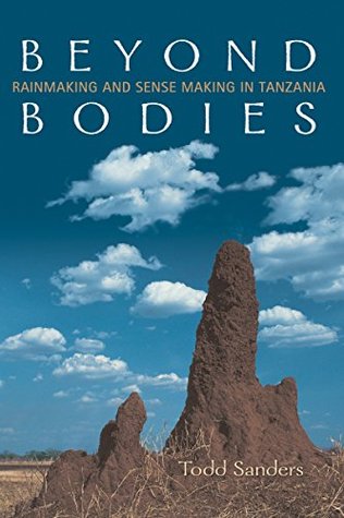 Read Beyond Bodies: Rain-making and Sense-making in Tanzania: Rainmaking and Sense Making in Tanzania (Anthropological Horizons) - Todd Sanders | ePub