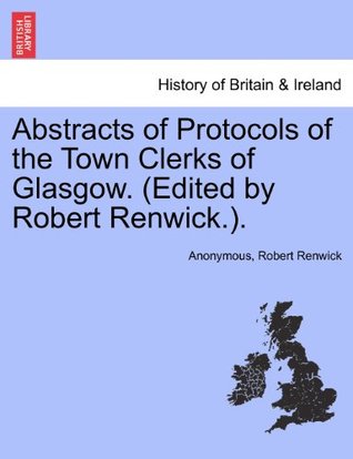 Download Abstracts of Protocols of the Town Clerks of Glasgow. (Edited by Robert Renwick.). Vol. VIII - Anonymous | PDF