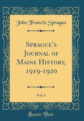 Read online Sprague's Journal of Maine History, 1919-1920, Vol. 6 (Classic Reprint) - John Francis Sprague | ePub