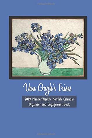 Read Van Gogh's Irises 2019 Planner Weekly Monthly Calendar Organizer and Engagement Book - It's About Time file in PDF