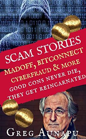 Read Scam Stories: Madoff, BitConnect, Cyberfraud & Beyond - Greg Aunapu file in PDF