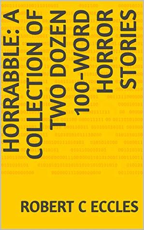 Read HorrAbble: A Collection Of Two Dozen 100-Word Horror Stories - Robert C Eccles file in PDF
