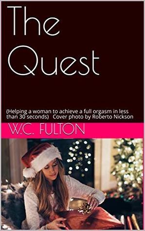 Read online The Quest: (Helping a woman to achieve a full orgasm in less than 30 seconds) Cover photo by Roberto Nickson - W.C. Fulton | ePub
