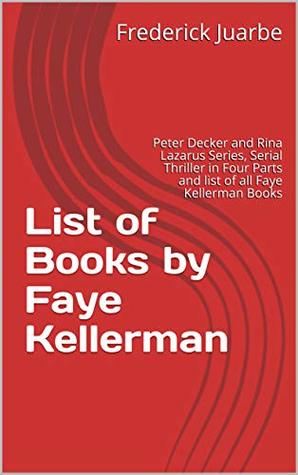Read online List of Books by Faye Kellerman: Peter Decker and Rina Lazarus Series, Serial Thriller in Four Parts and list of all Faye Kellerman Books - Frederick Juarbe | ePub